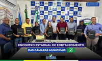ENCONTRO ESTADUAL DE FORTALECIMENTO DAS CÂMARAS MUNICIPAIS